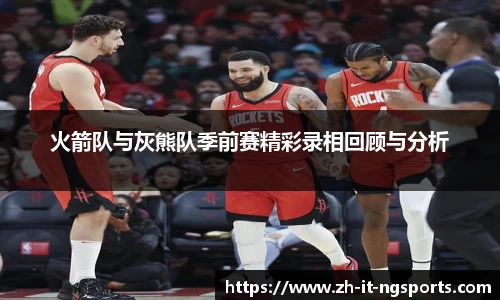 火箭队与灰熊队季前赛精彩录相回顾与分析