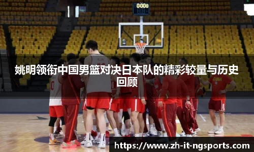 姚明领衔中国男篮对决日本队的精彩较量与历史回顾